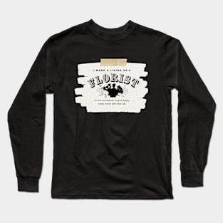 I Make a Living As A Florist Long Sleeve T-Shirt